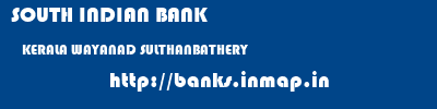 SOUTH INDIAN BANK  KERALA WAYANAD SULTHANBATHERY   banks information 